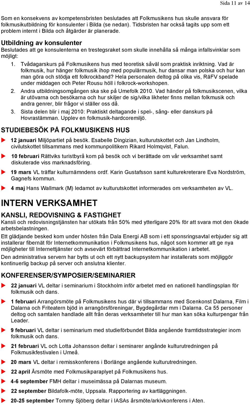 Utbildning av konsulenter Beslutades att ge konsulenterna en trestegsraket som skulle innehålla så många infallsvinklar som möjligt: 1.