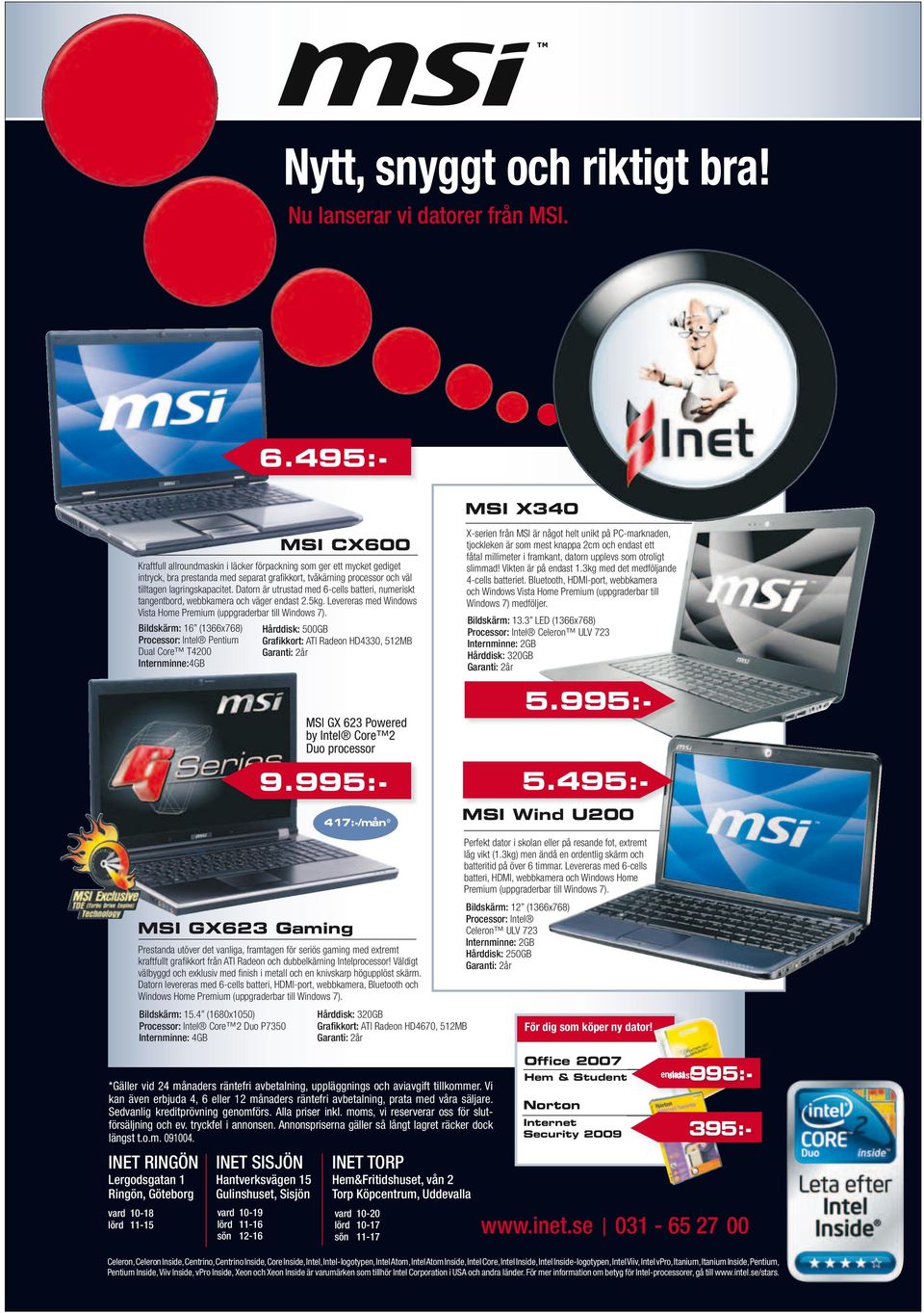 Bldäm: 16 (1366x768) Poco: Inl Pnum Dul Co T4200 Innmnn:4GB MSI CX600 Hådd: 500GB Gfo: ATI Rdon HD4330, 512MB Gn: 2å MSI GX 623 Powd by Inl Co 2 Duo poco 417:-/mån* X-n fån MSI ä nåo hl un på