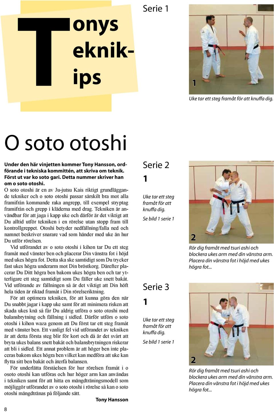 O soto otoshi är en av Ju-jutsu Kais riktigt grundläggande tekniker och o soto otoshi passar särskilt bra mot alla framifrån kommande raka angrepp, till exempel stryptag framifrån och grepp i