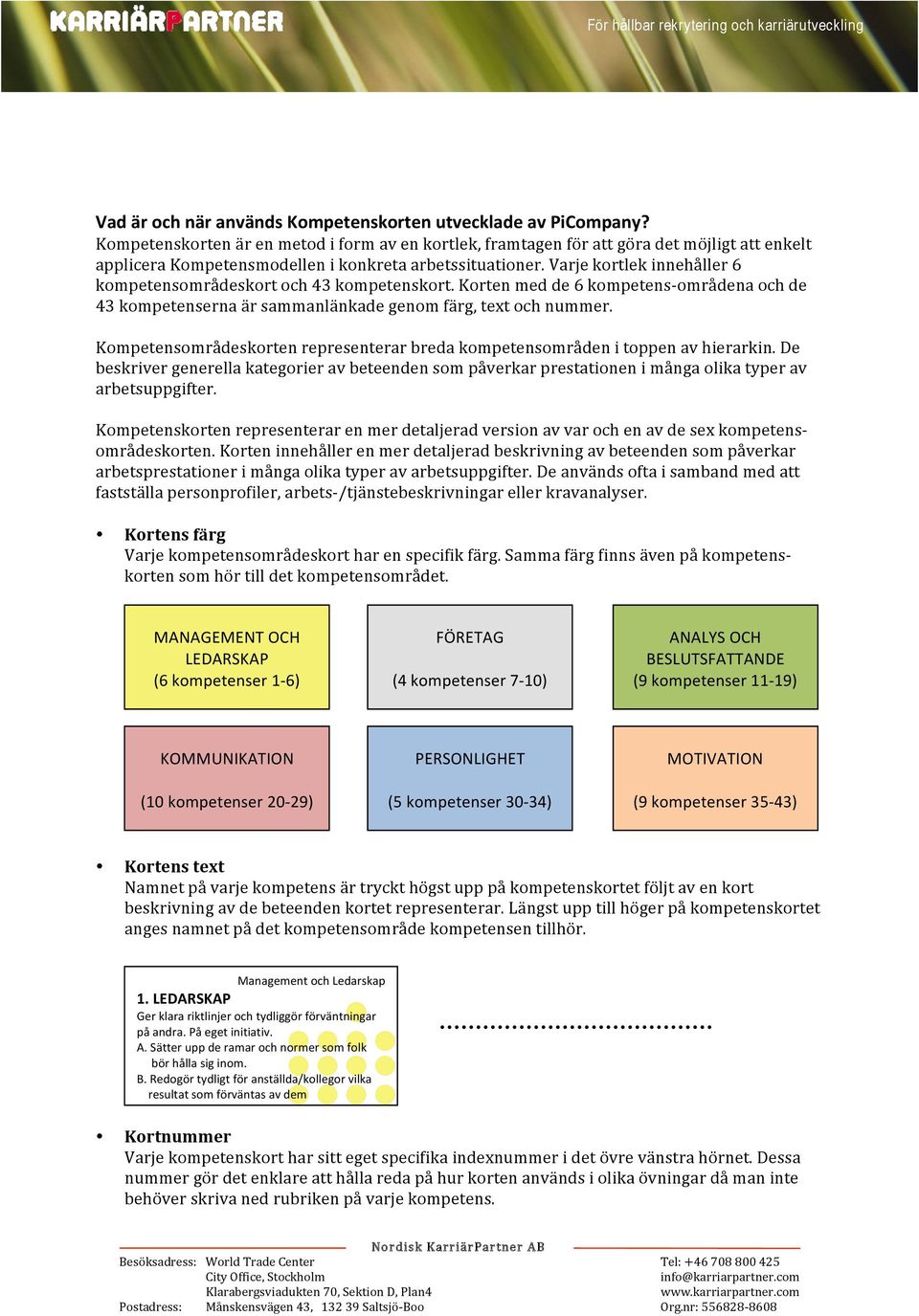 Varje kortlek innehåller 6 kompetensområdeskort och 43 kompetenskort. Korten med de 6 kompetens- områdena och de 43 kompetenserna är sammanlänkade genom färg, text och nummer.