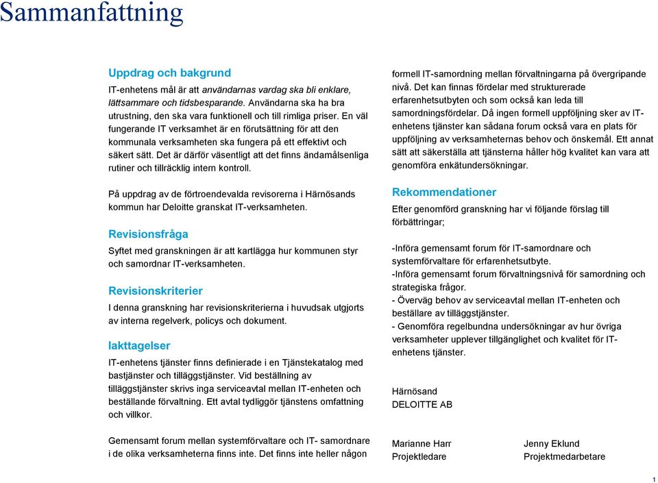 En väl fungerande IT verksamhet är en förutsättning för att den kommunala verksamheten ska fungera på ett effektivt och säkert sätt.