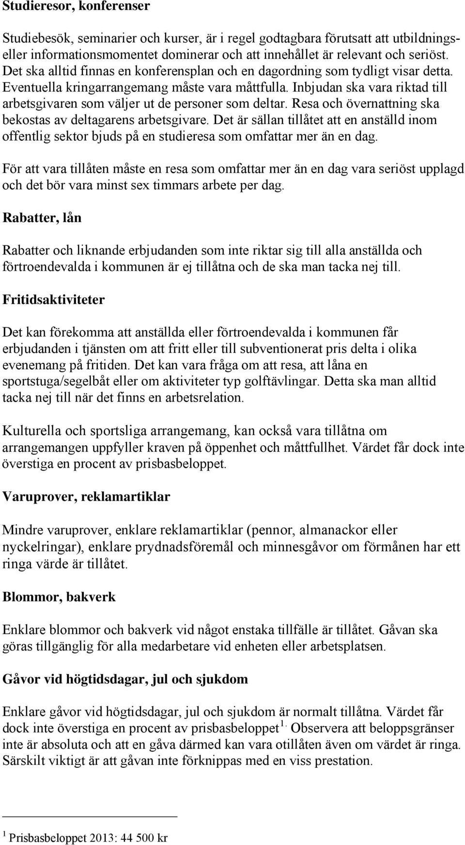 Inbjudan ska vara riktad till arbetsgivaren som väljer ut de personer som deltar. Resa och övernattning ska bekostas av deltagarens arbetsgivare.