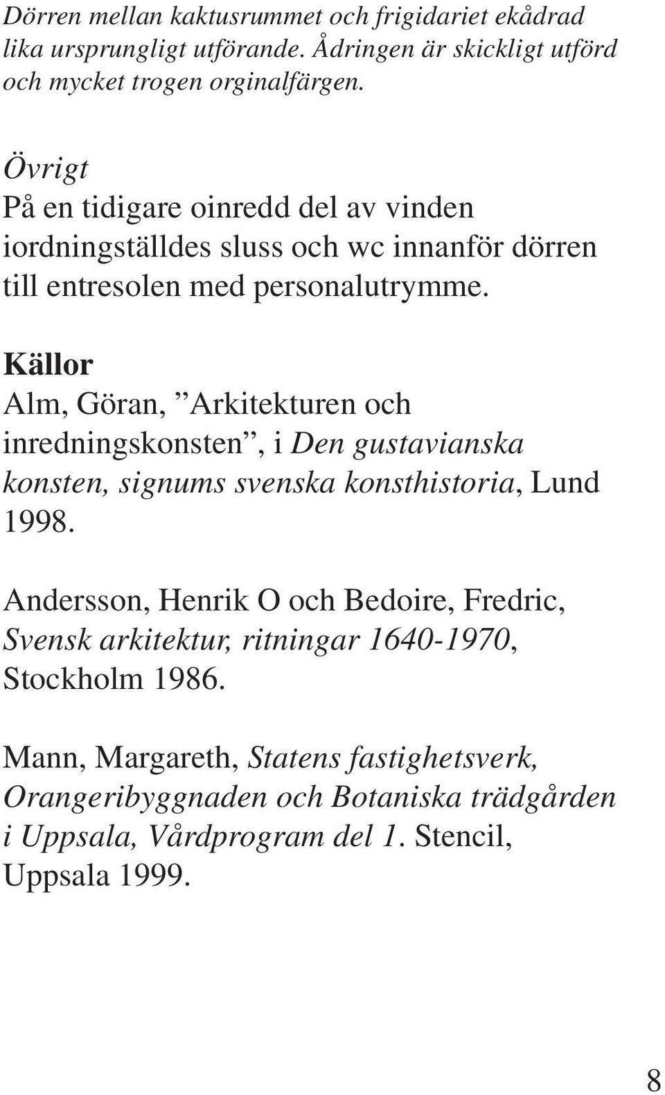 Källor Alm, Göran, Arkitekturen och inredningskonsten, i Den gustavianska konsten, signums svenska konsthistoria, Lund 1998.
