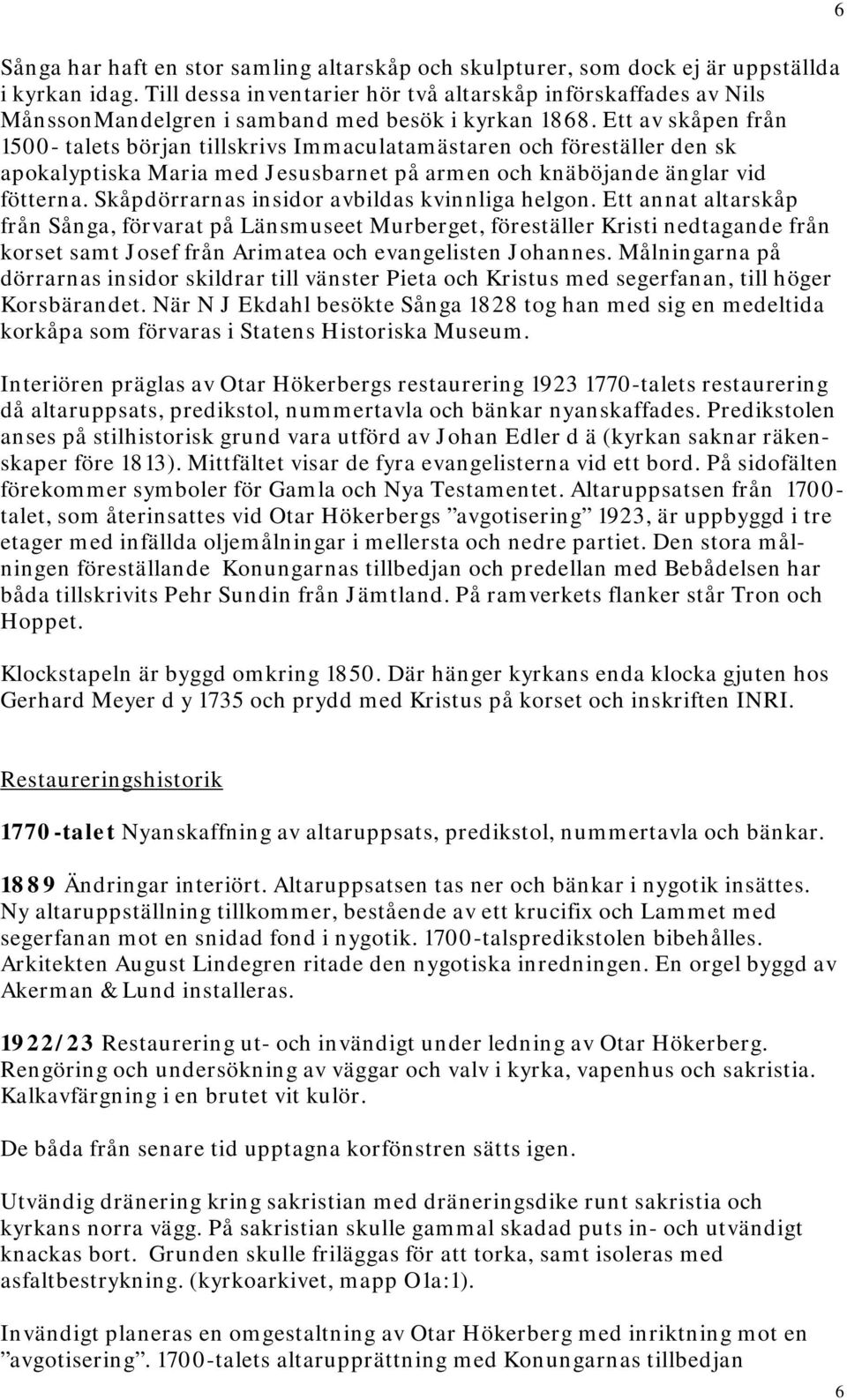 Ett av skåpen från 1500- talets början tillskrivs Immaculatamästaren och föreställer den sk apokalyptiska Maria med Jesusbarnet på armen och knäböjande änglar vid fötterna.