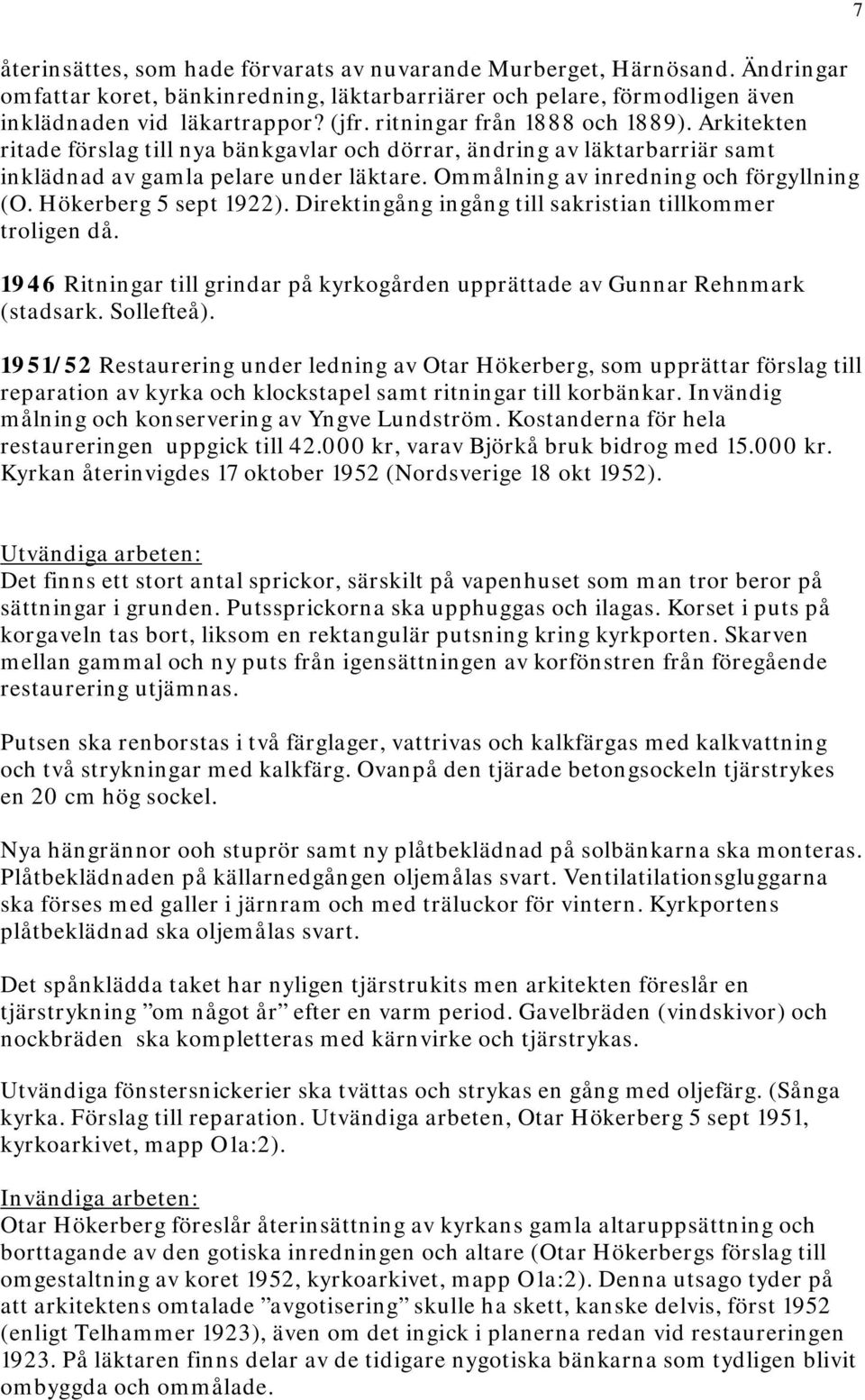 Ommålning av inredning och förgyllning (O. Hökerberg 5 sept 1922). Direktingång ingång till sakristian tillkommer troligen då.