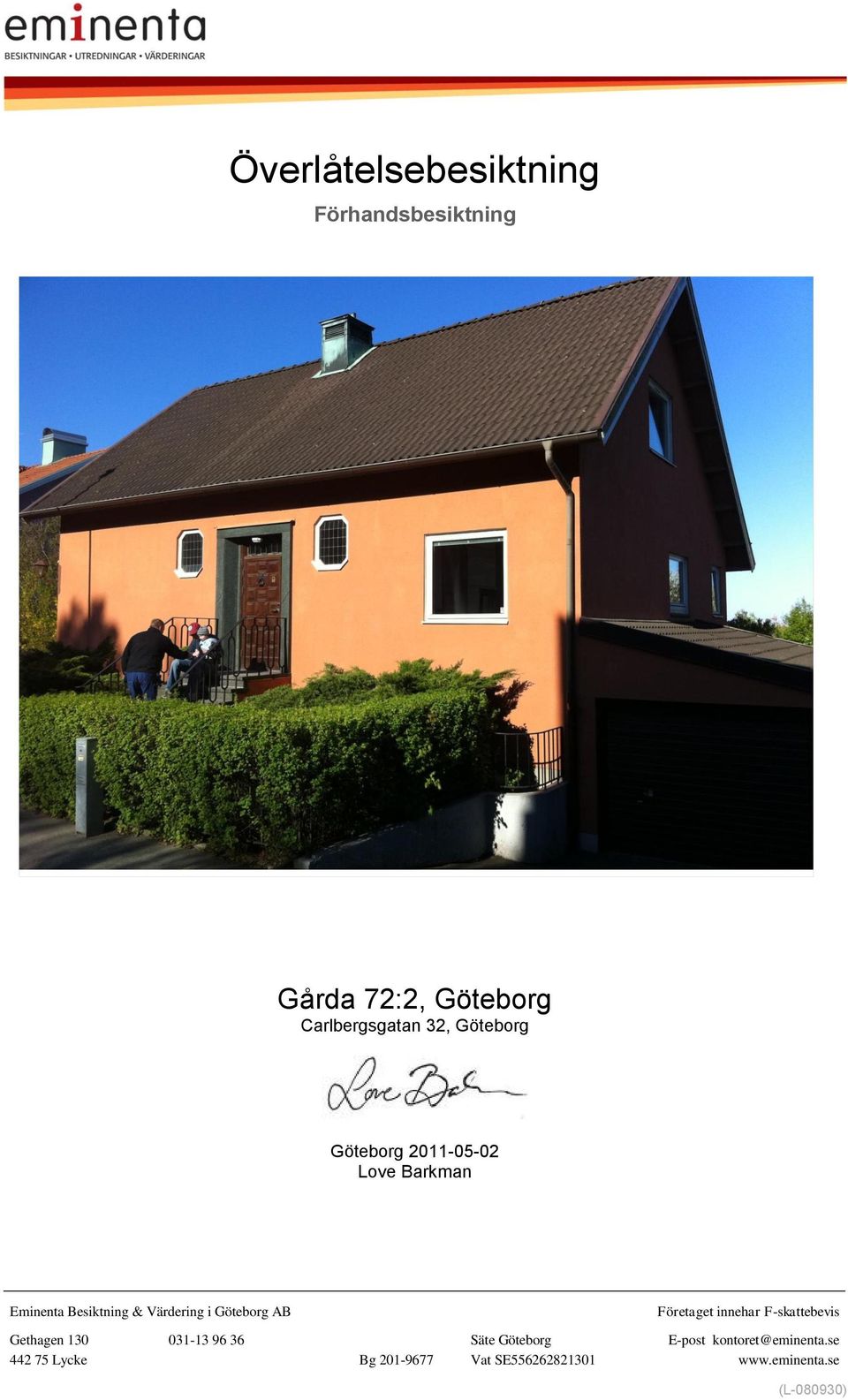 AB Företaget innehar F-skattebevis Gethagen 130 031-13 96 36 Säte Göteborg E-post
