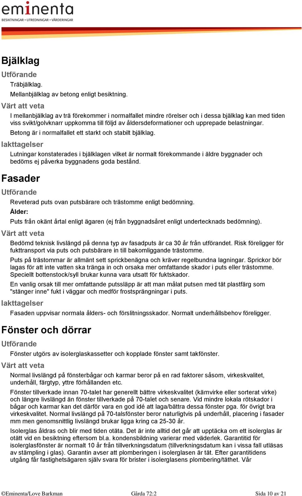 Betong är i normalfallet ett starkt och stabilt bjälklag. Lutningar konstaterades i bjälklagen vilket är normalt förekommande i äldre byggnader och bedöms ej påverka byggnadens goda bestånd.