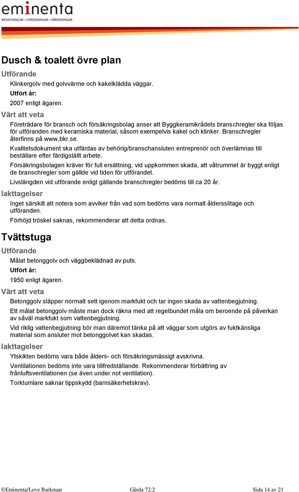 Branschregler återfinns på www.bkr.se. Kvalitetsdokument ska utfärdas av behörig/branschansluten entreprenör och överlämnas till beställare efter färdigställt arbete.