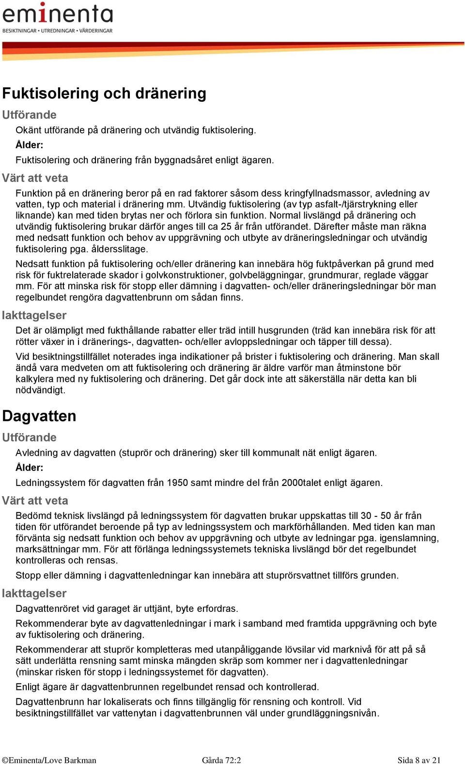 Utvändig fuktisolering (av typ asfalt-/tjärstrykning eller liknande) kan med tiden brytas ner och förlora sin funktion.