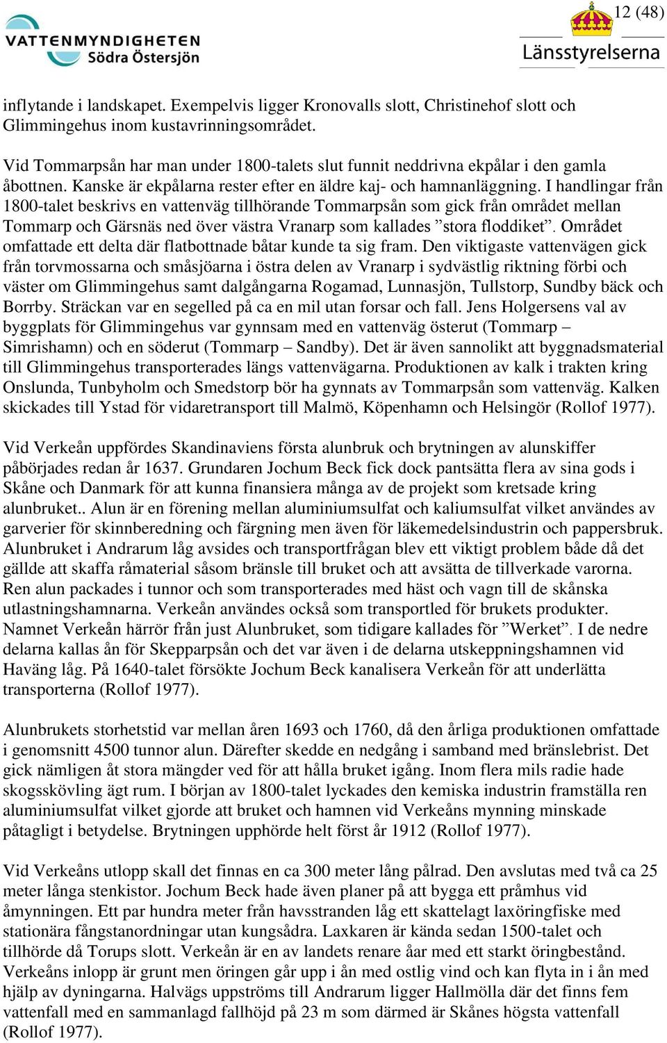 I handlingar från 1800-talet beskrivs en vattenväg tillhörande Tommarpsån som gick från området mellan Tommarp och Gärsnäs ned över västra Vranarp som kallades stora floddiket.