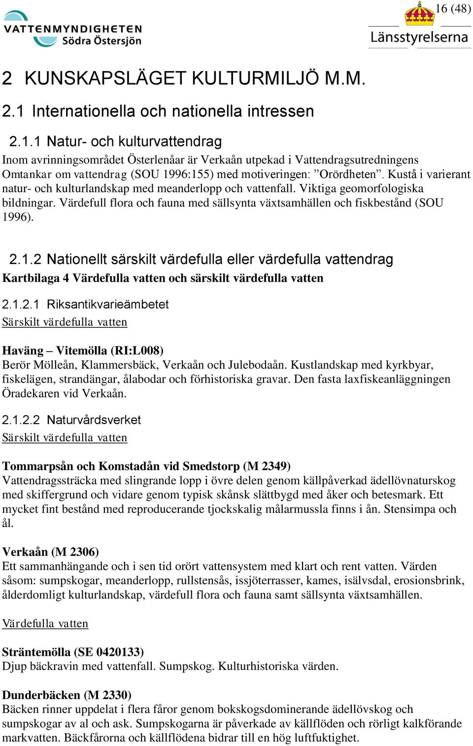96). 2.1.2 Nationellt särskilt värdefulla eller värdefulla vattendrag Kartbilaga 4 Värdefulla vatten och särskilt värdefulla vatten 2.1.2.1 Riksantikvarieämbetet Särskilt värdefulla vatten Haväng Vitemölla (RI:L008) Berör Mölleån, Klammersbäck, Verkaån och Julebodaån.