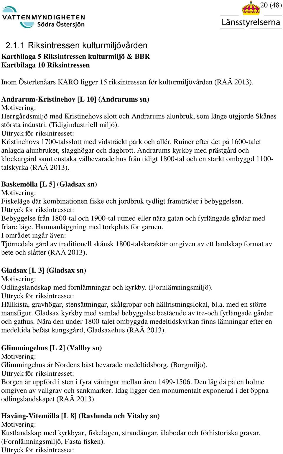 Uttryck för riksintresset: Kristinehovs 1700-talsslott med vidsträckt park och allér. Ruiner efter det på 1600-talet anlagda alunbruket, slagghögar och dagbrott.