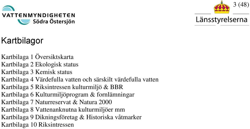BBR Kartbilaga 6 Kulturmiljöprogram & fornlämningar Kartbilaga 7 Naturreservat & Natura 2000 Kartbilaga 8