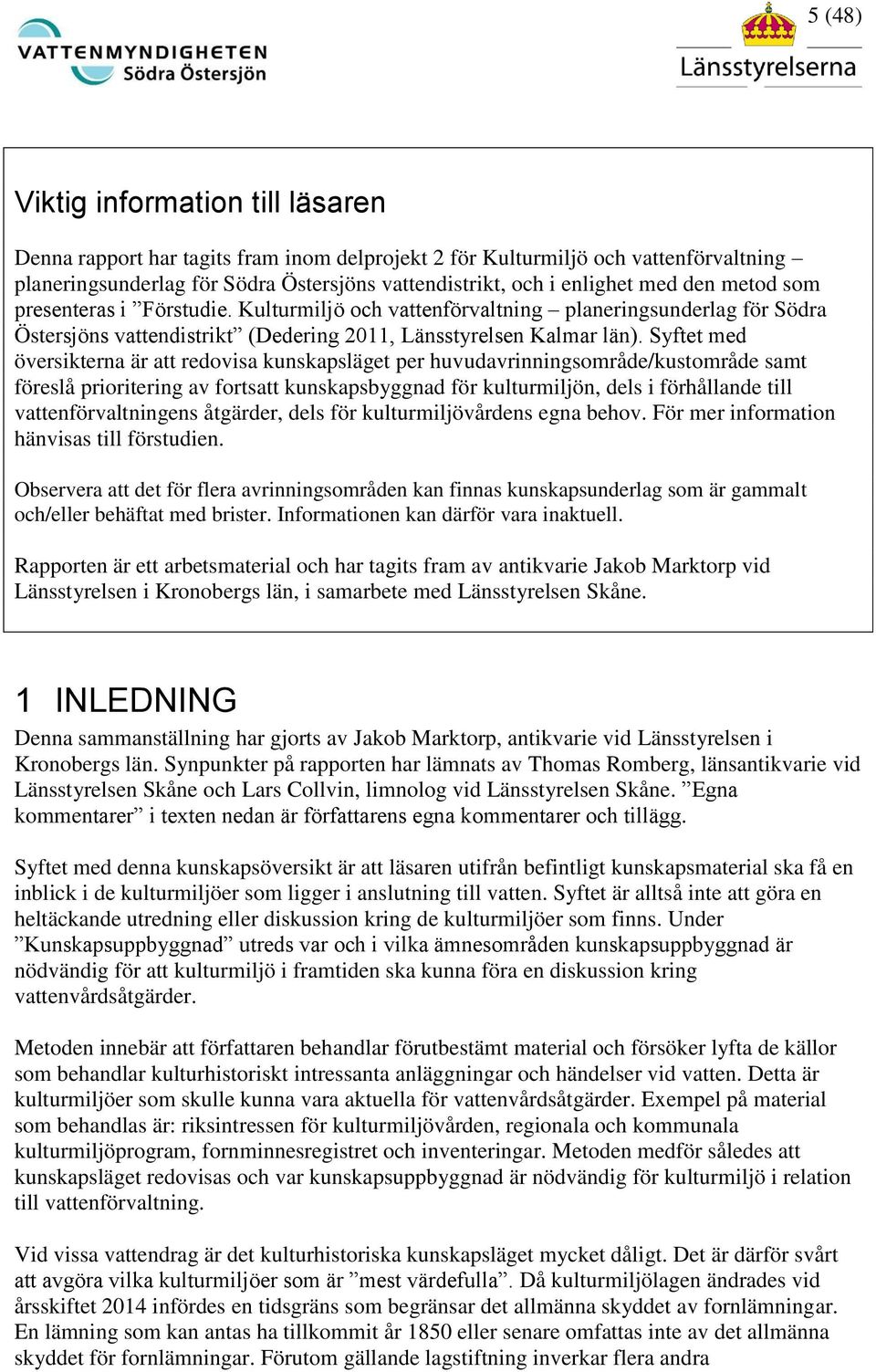 Syftet med översikterna är att redovisa kunskapsläget per huvudavrinningsområde/kustområde samt föreslå prioritering av fortsatt kunskapsbyggnad för kulturmiljön, dels i förhållande till