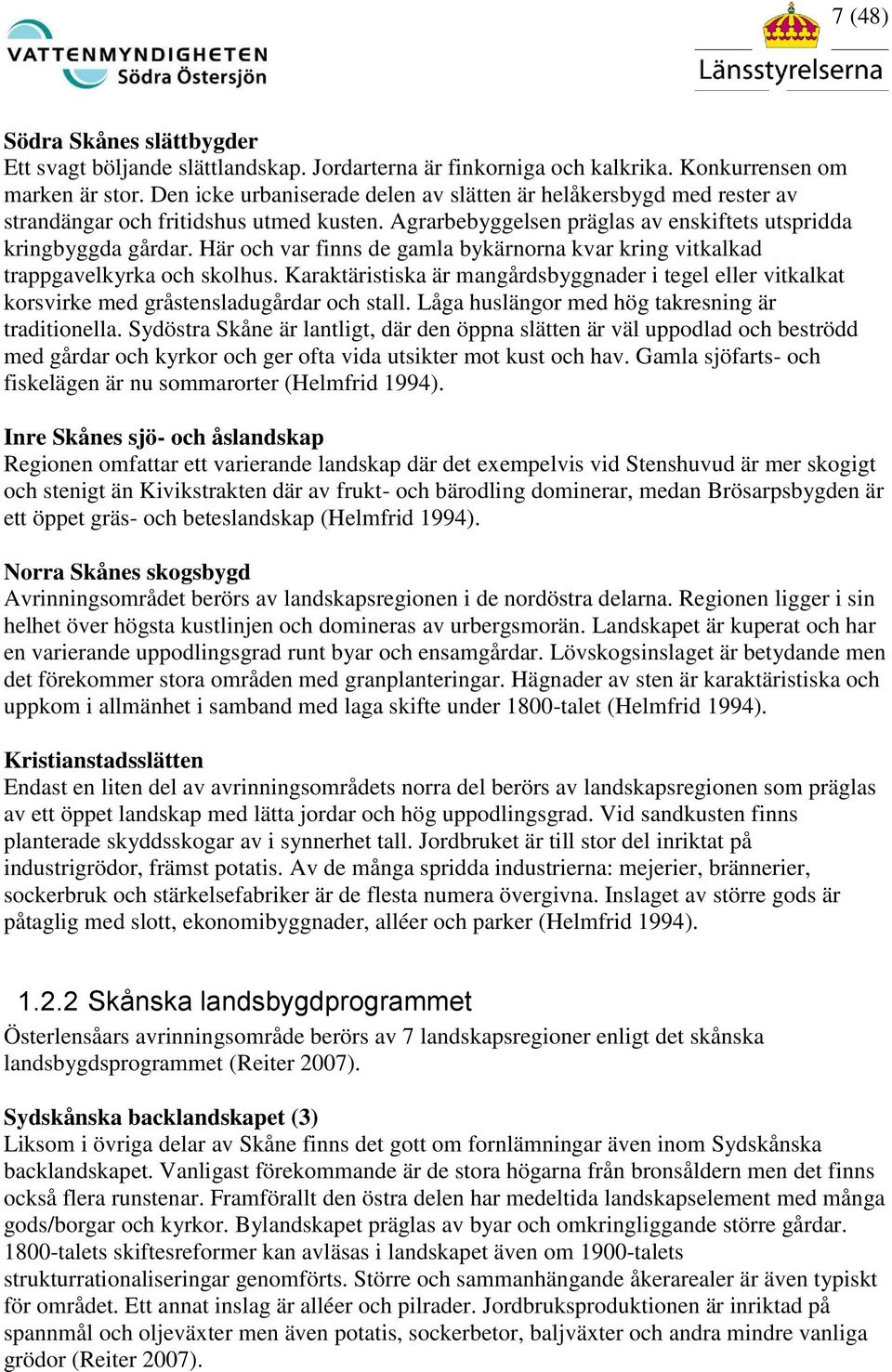 Här och var finns de gamla bykärnorna kvar kring vitkalkad trappgavelkyrka och skolhus. Karaktäristiska är mangårdsbyggnader i tegel eller vitkalkat korsvirke med gråstensladugårdar och stall.