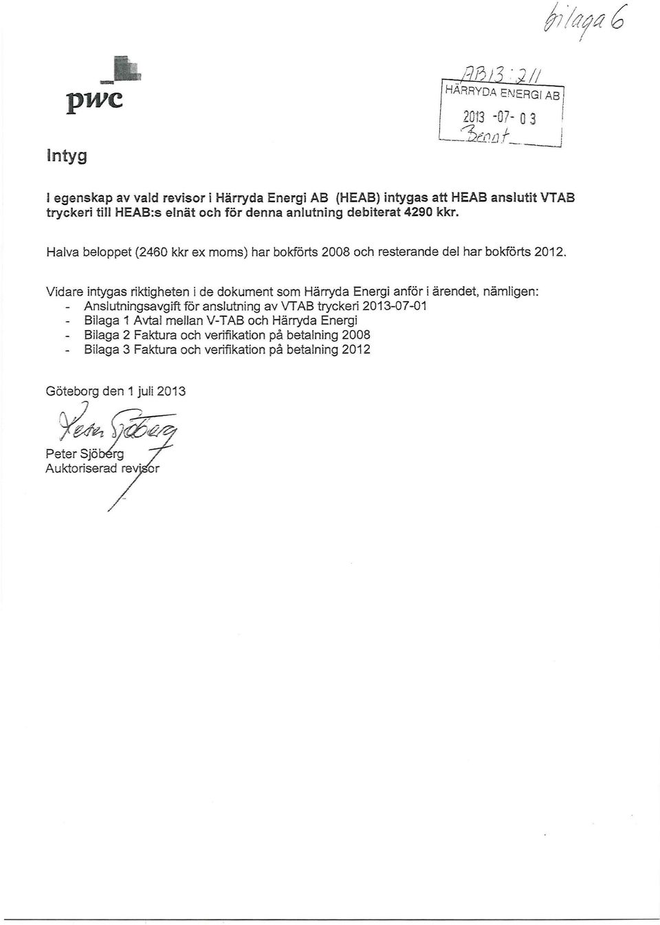 (HEAB) intygas att HEAB anslutit VTAB tryckeri till HEAB:s elnät och för denna anlutning debiterat 4290 kkr. Halva beloppet (2460 kkr ex moms) har bokförts 2008 och resterande del har bokförts 2012.