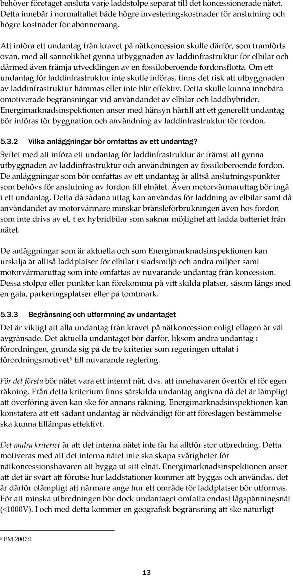 en fossiloberoende fordonsflotta. Om ett undantag för laddinfrastruktur inte skulle införas, finns det risk att utbyggnaden av laddinfrastruktur hämmas eller inte blir effektiv.