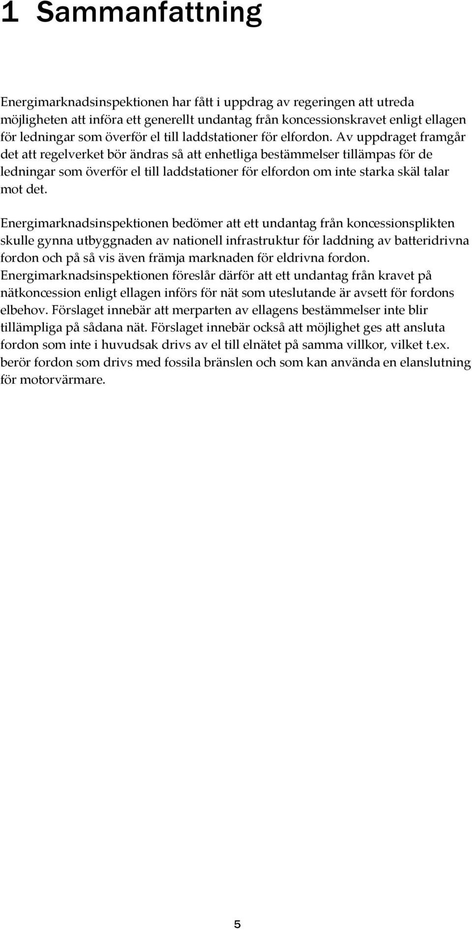 Av uppdraget framgår det att regelverket bör ändras så att enhetliga bestämmelser tillämpas för de ledningar som överför el till laddstationer för elfordon om inte starka skäl talar mot det.