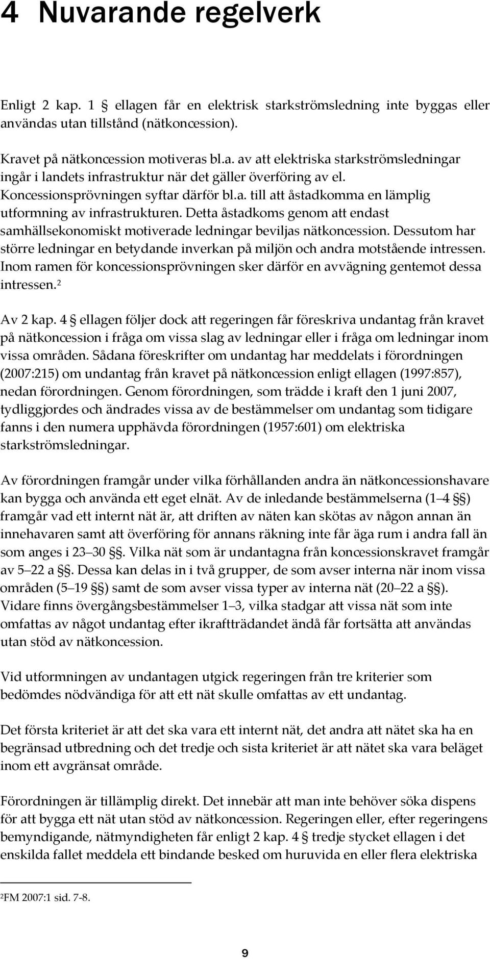 Dessutom har större ledningar en betydande inverkan på miljön och andra motstående intressen. Inom ramen för koncessionsprövningen sker därför en avvägning gentemot dessa intressen. 2 Av 2 kap.