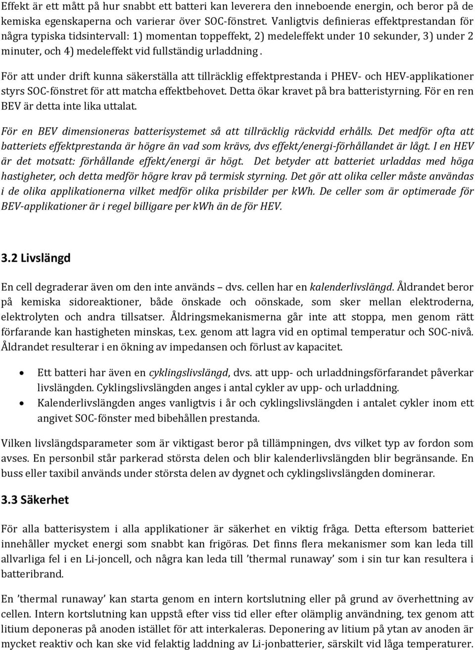 För att under drift kunna säkerställa att tillräcklig effektprestanda i PHEV- och HEV-applikationer styrs SOC-fönstret för att matcha effektbehovet. Detta ökar kravet på bra batteristyrning.