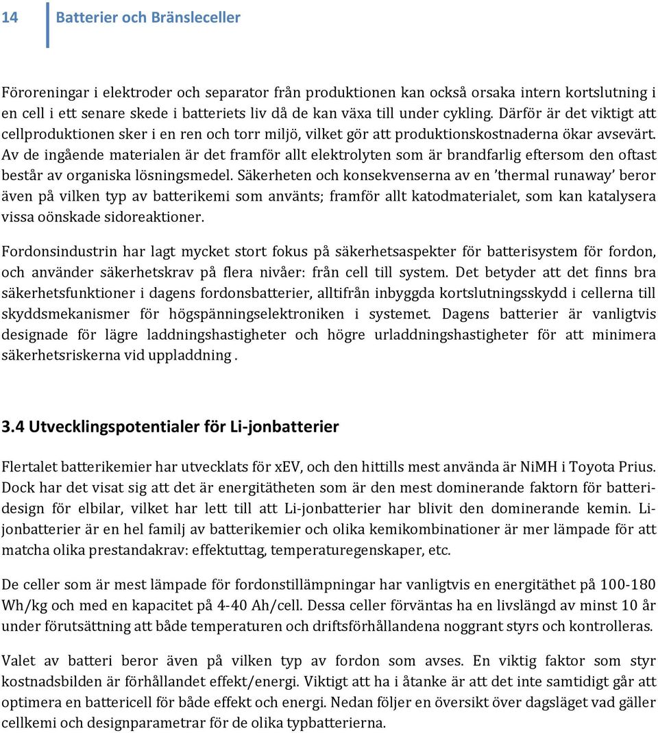 Av de ingående materialen är det framför allt elektrolyten som är brandfarlig eftersom den oftast består av organiska lösningsmedel.