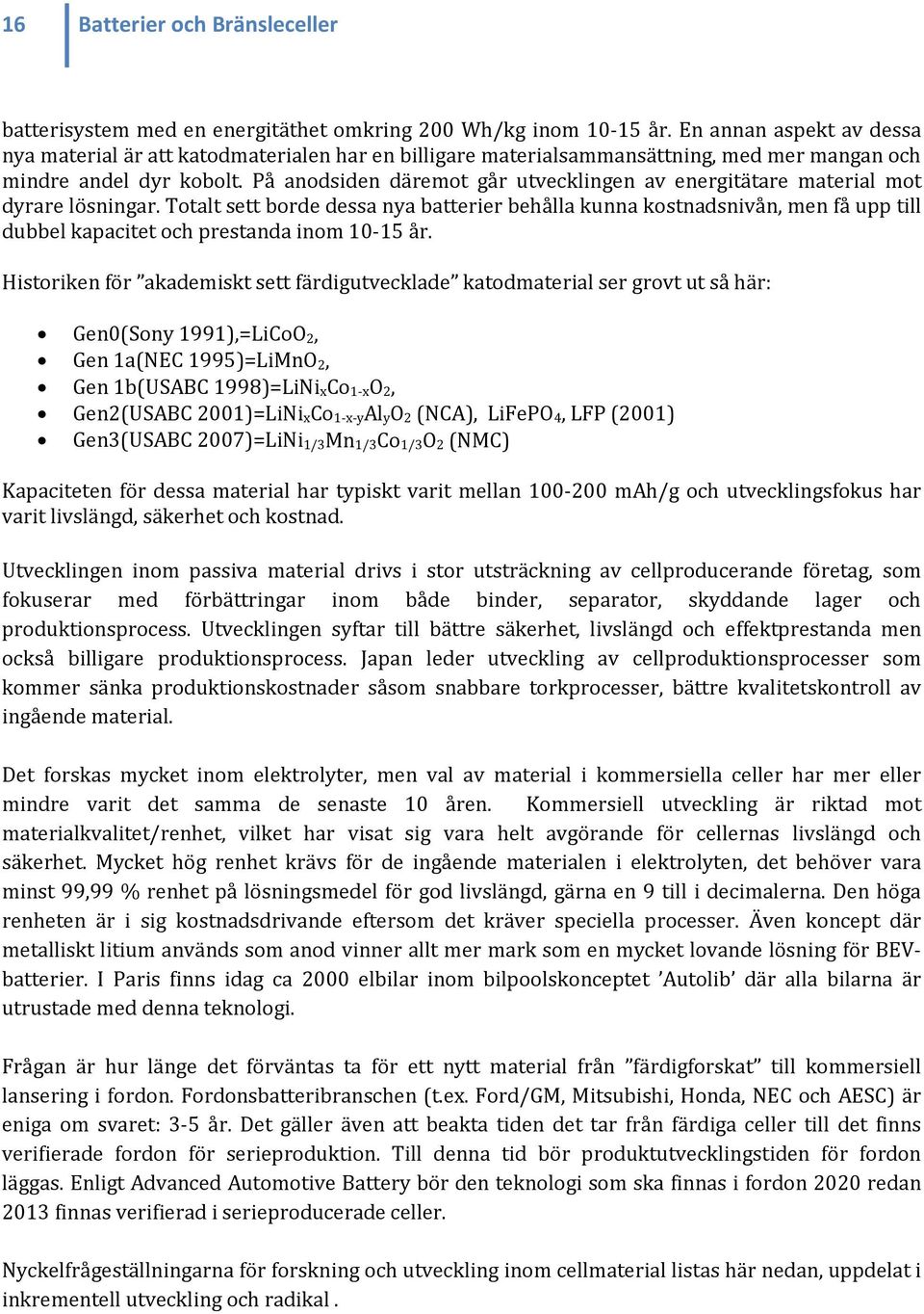 På anodsiden däremot går utvecklingen av energitätare material mot dyrare lösningar.