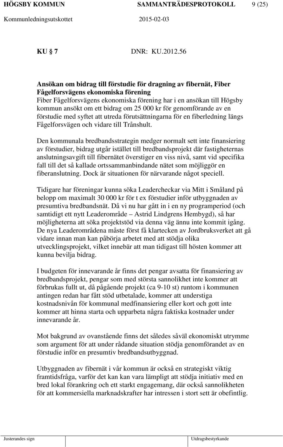 bidrag om 25 000 kr för genomförande av en förstudie med syftet att utreda förutsättningarna för en fiberledning längs Fågelforsvägen och vidare till Trånshult.
