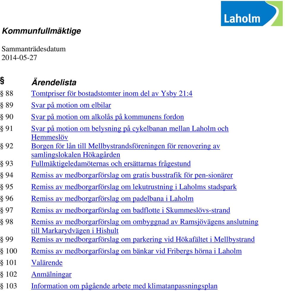 frågestund 94 Remiss av medborgarförslag om gratis busstrafik för pen-sionärer 95 Remiss av medborgarförslag om lekutrustning i Laholms stadspark 96 Remiss av medborgarförslag om padelbana i Laholm