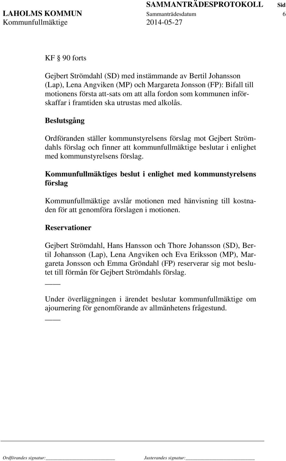 Beslutsgång Ordföranden ställer kommunstyrelsens förslag mot Gejbert Strömdahls förslag och finner att kommunfullmäktige beslutar i enlighet med kommunstyrelsens förslag.
