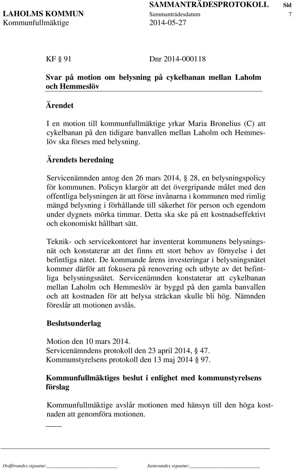 Policyn klargör att det övergripande målet med den offentliga belysningen är att förse invånarna i kommunen med rimlig mängd belysning i förhållande till säkerhet för person och egendom under dygnets