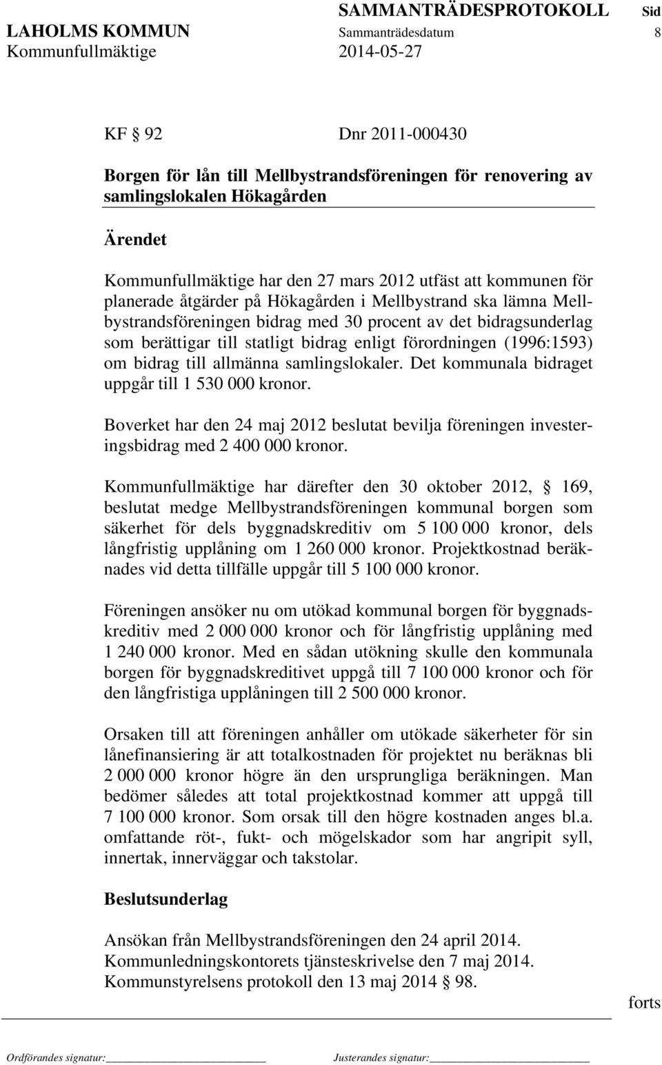 (1996:1593) om bidrag till allmänna samlingslokaler. Det kommunala bidraget uppgår till 1 530 000 kronor.