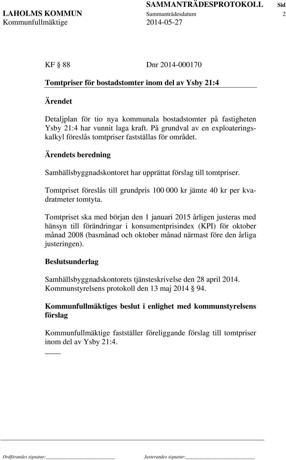 Tomtpriset föreslås till grundpris 100 000 kr jämte 40 kr per kvadratmeter tomtyta.