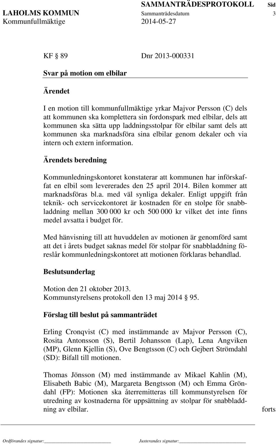 Ärendets beredning Kommunledningskontoret konstaterar att kommunen har införskaffat en elbil som levererades den 25 april 2014. Bilen kommer att marknadsföras bl.a. med väl synliga dekaler.