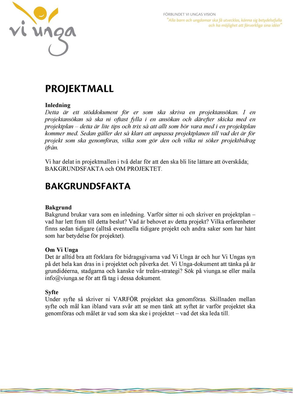 Sedan gäller det så klart att anpassa projektplanen till vad det är för projekt som ska genomföras, vilka som gör den och vilka ni söker projektbidrag ifrån.