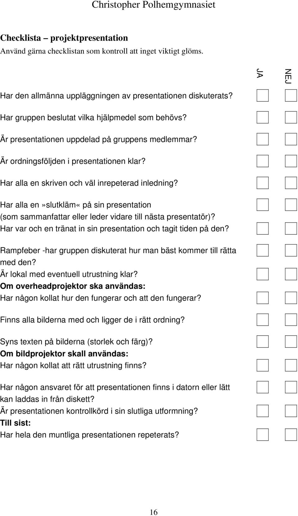 Har alla en»slutkläm«på sin presentation (som sammanfattar eller leder vidare till nästa presentatör)? Har var och en tränat in sin presentation och tagit tiden på den?