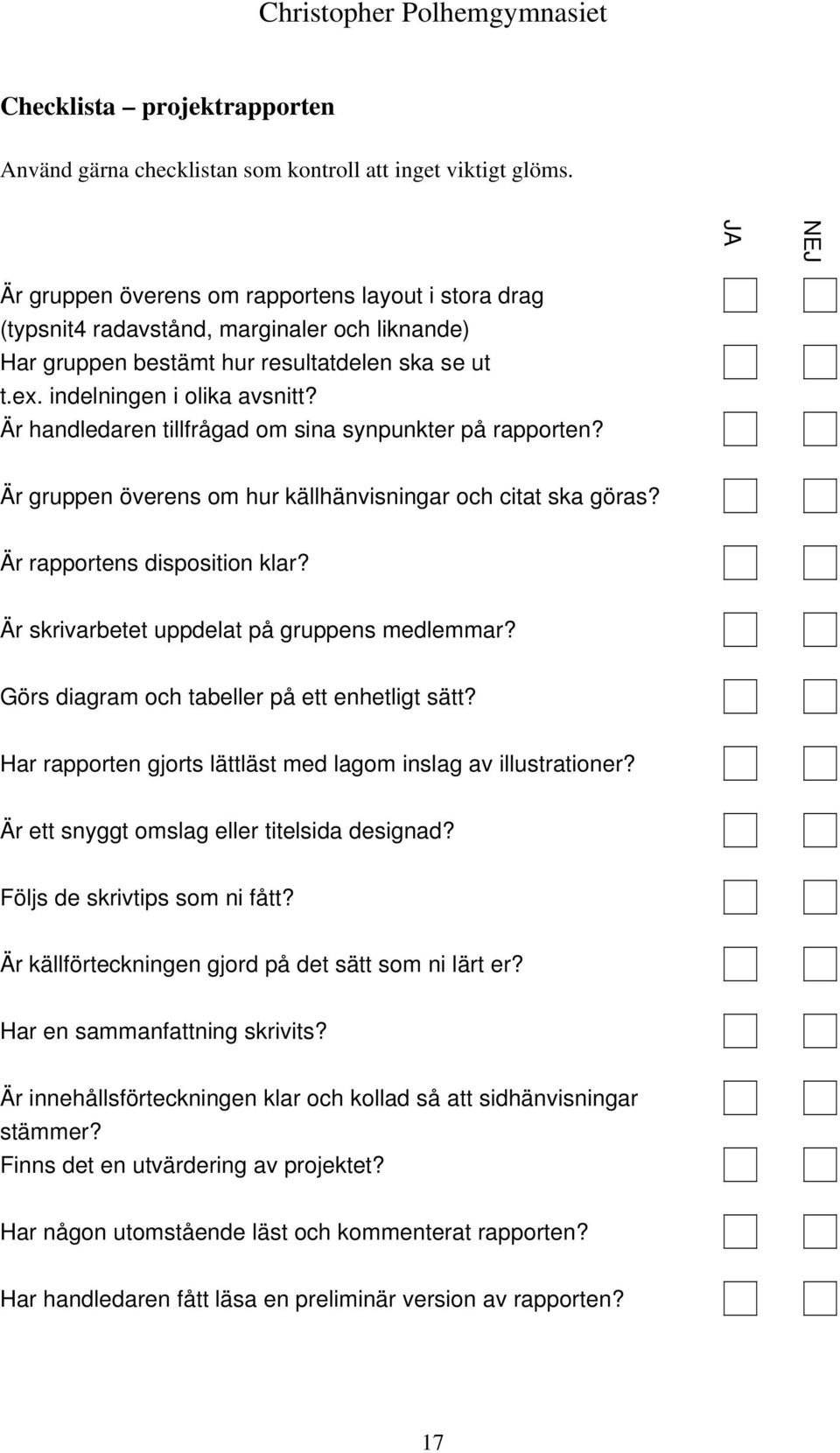 Är handledaren tillfrågad om sina synpunkter på rapporten? Är gruppen överens om hur källhänvisningar och citat ska göras? Är rapportens disposition klar?