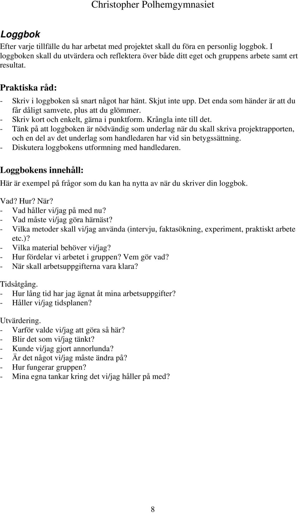 Krångla inte till det. - Tänk på att loggboken är nödvändig som underlag när du skall skriva projektrapporten, och en del av det underlag som handledaren har vid sin betygssättning.