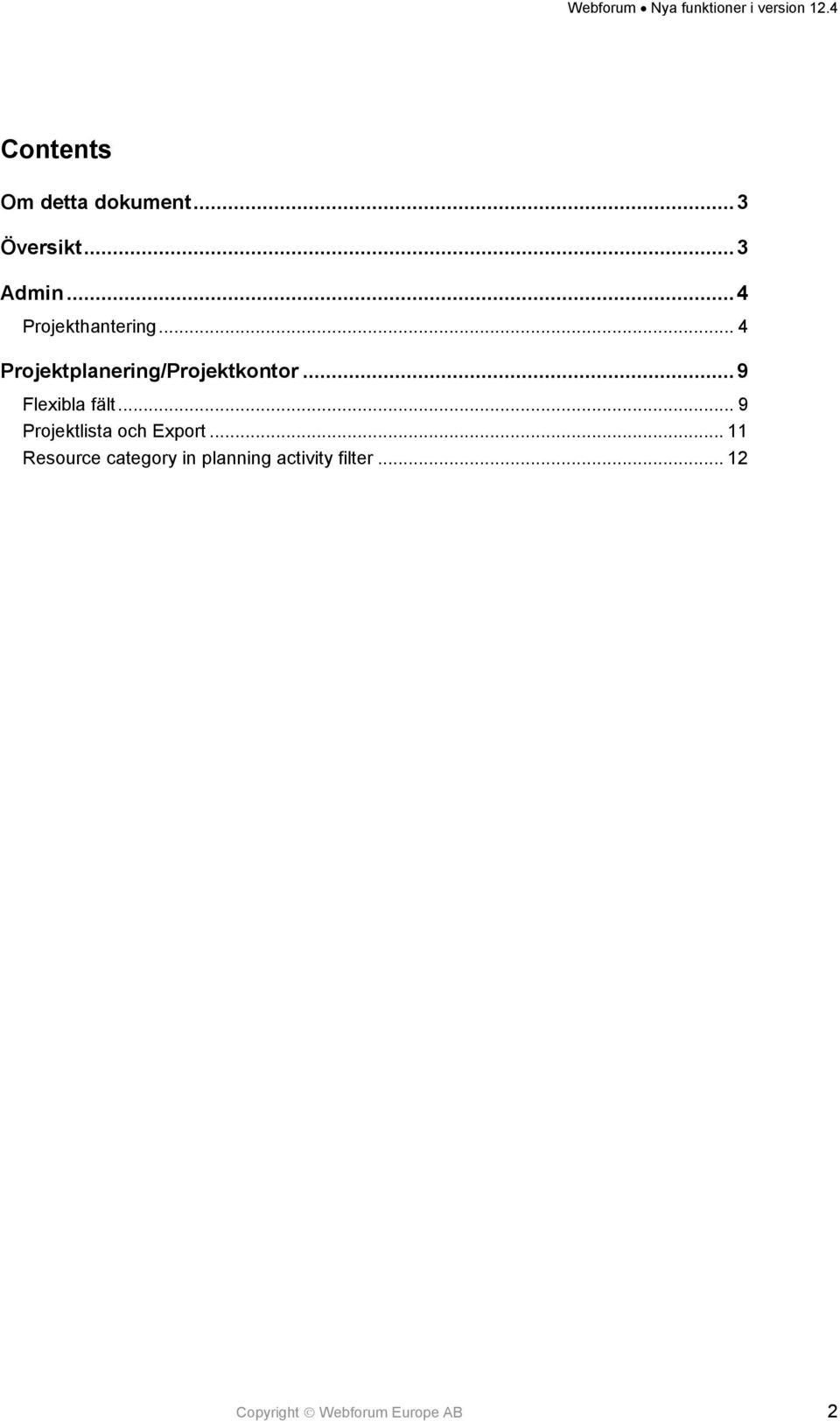 .. 9 Flexibla fält... 9 Projektlista och Export.