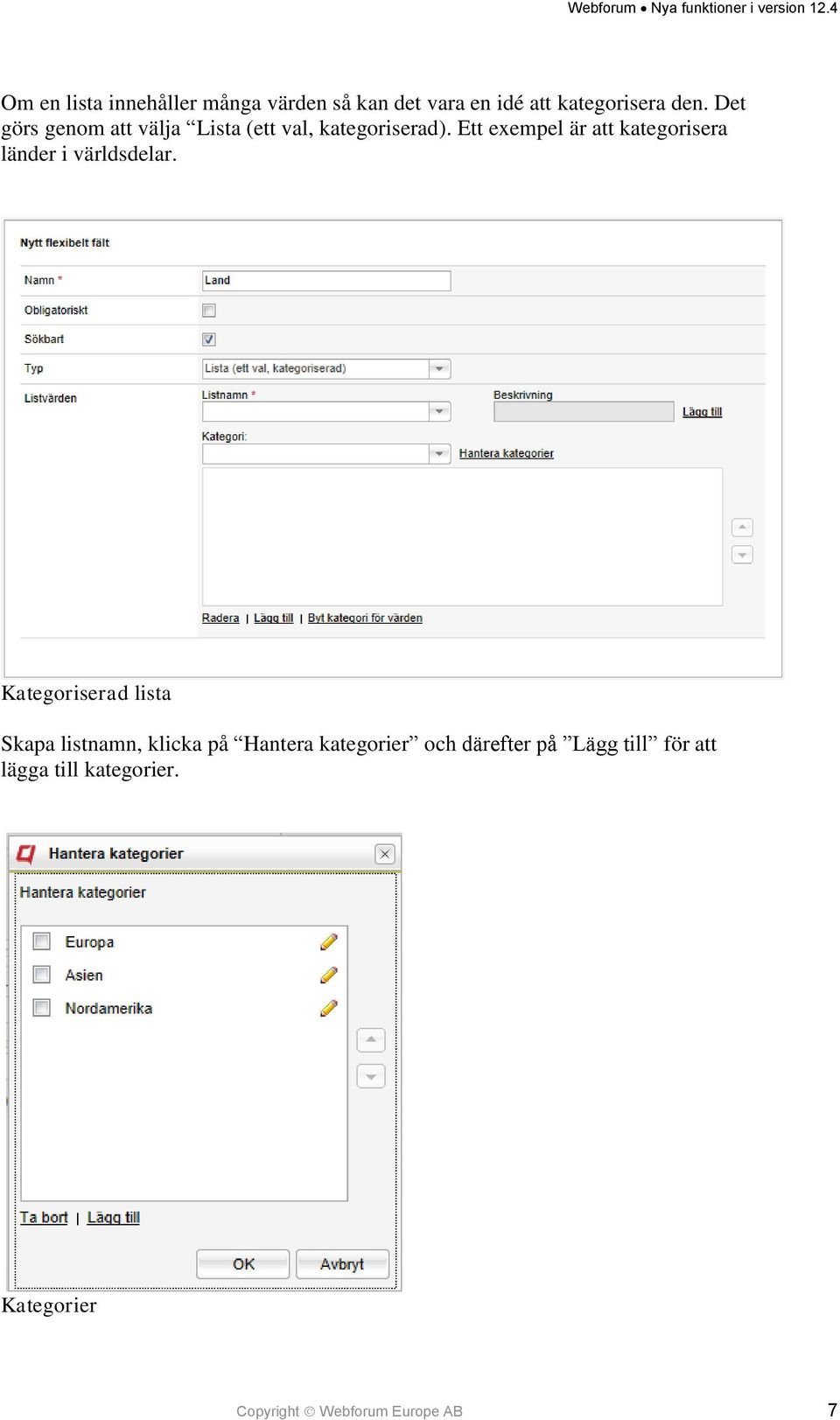 Ett exempel är att kategorisera länder i världsdelar.