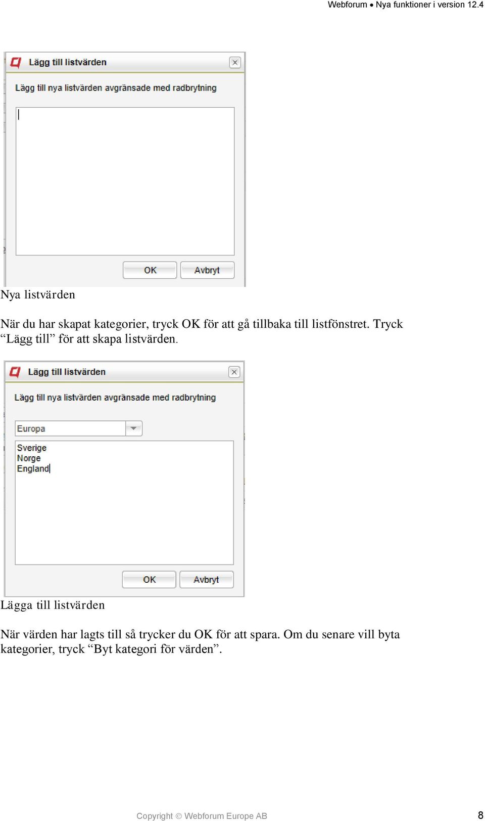 Lägga till listvärden När värden har lagts till så trycker du OK för att
