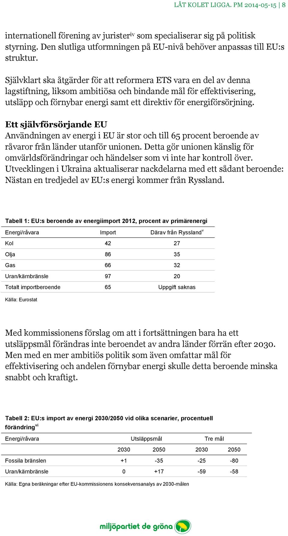 energiförsörjning. Ett självförsörjande EU Användningen av energi i EU är stor och till 65 procent beroende av råvaror från länder utanför unionen.