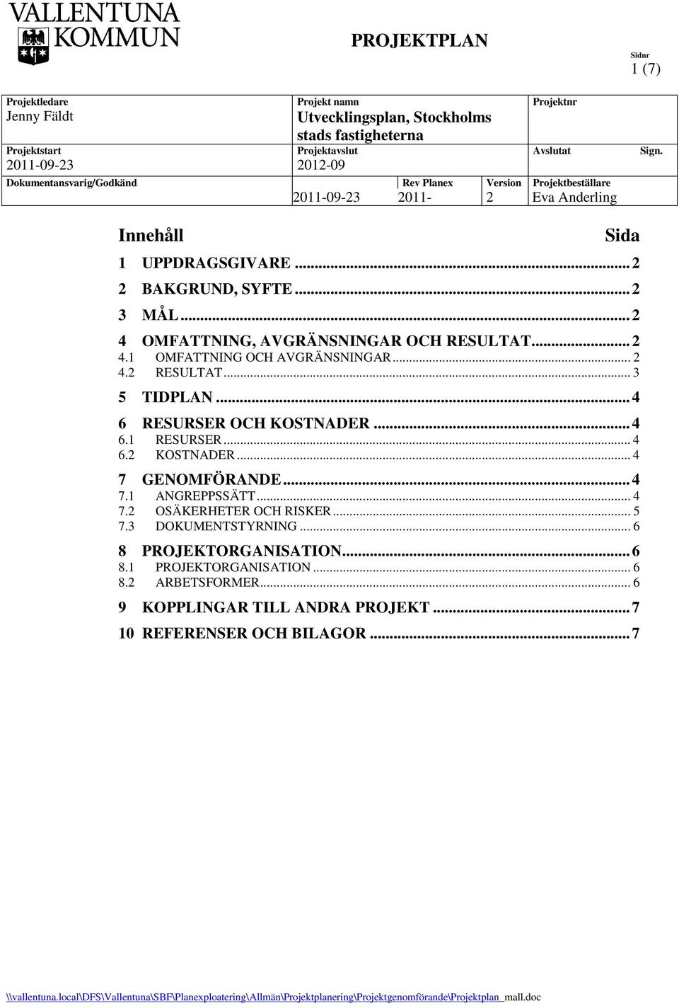 .. 2 4 OMFATTNING, AVGRÄNSNINGAR OCH RESULTAT... 2 4.1 OMFATTNING OCH AVGRÄNSNINGAR... 2 4.2 RESULTAT... 3 5 TIDPLAN... 4 6 RESURSER OCH KOSTNADER... 4 6.1 RESURSER... 4 6.2 KOSTNADER.