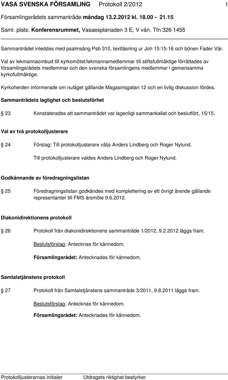 Kyrkoherden informerade om nuläget gällande Magasinsgatan 12 och en livlig diskussion fördes.