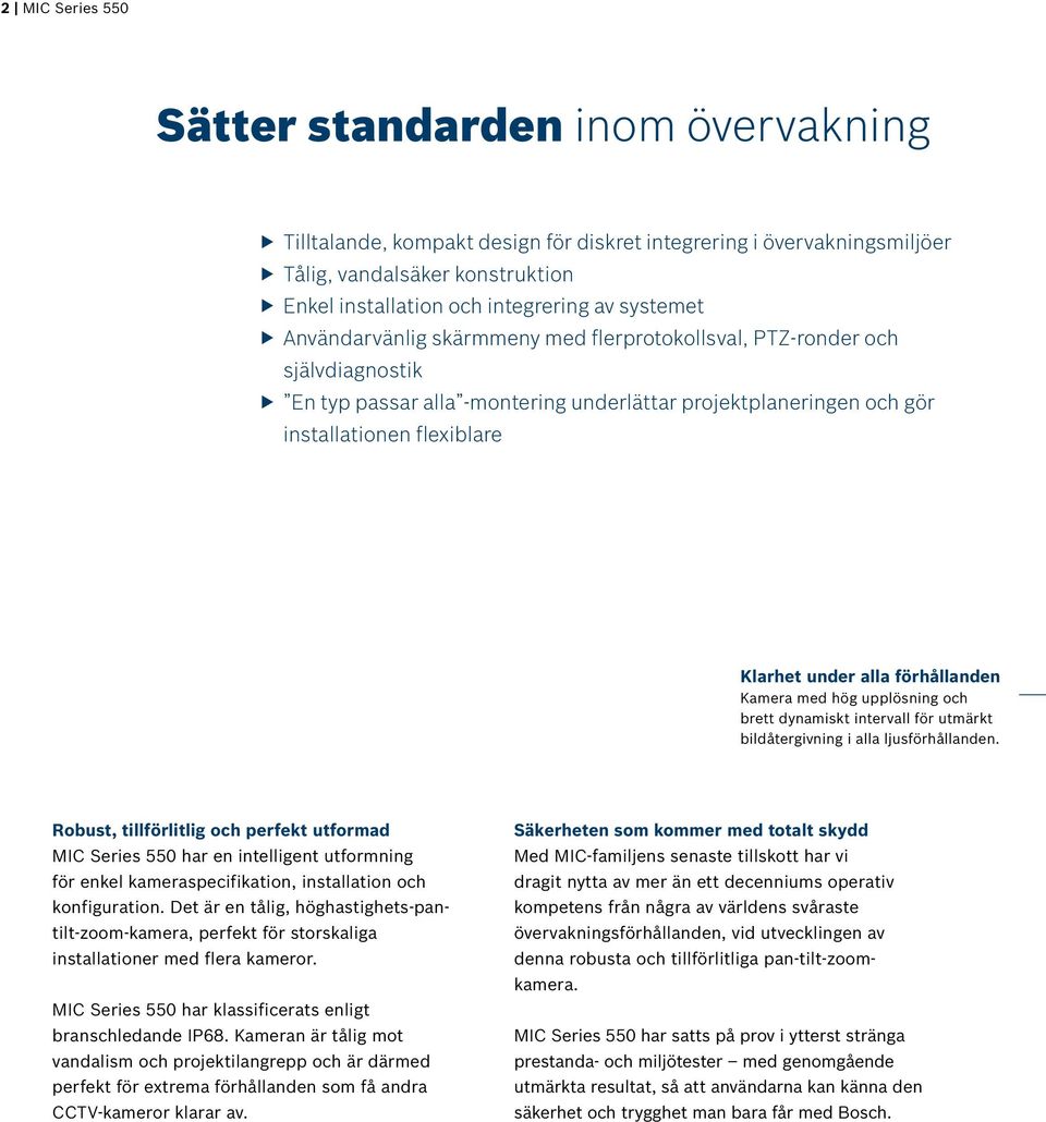 under alla förhållanden Kamera med hög upplösning och brett dynamiskt intervall för utmärkt bildåtergivning i alla ljusförhållanden.