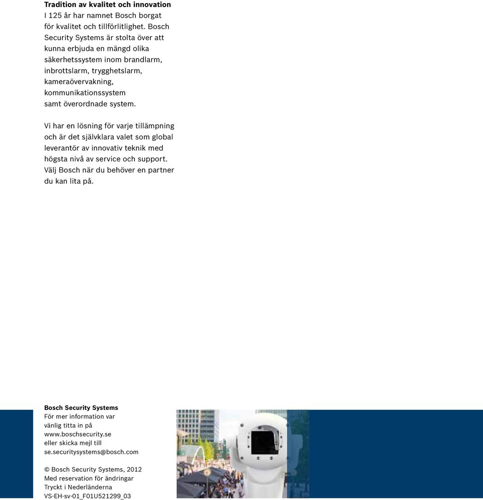 överordnade system. Vi har en lösning för varje tillämpning och är det självklara valet som global leverantör av innovativ teknik med högsta nivå av service och support.