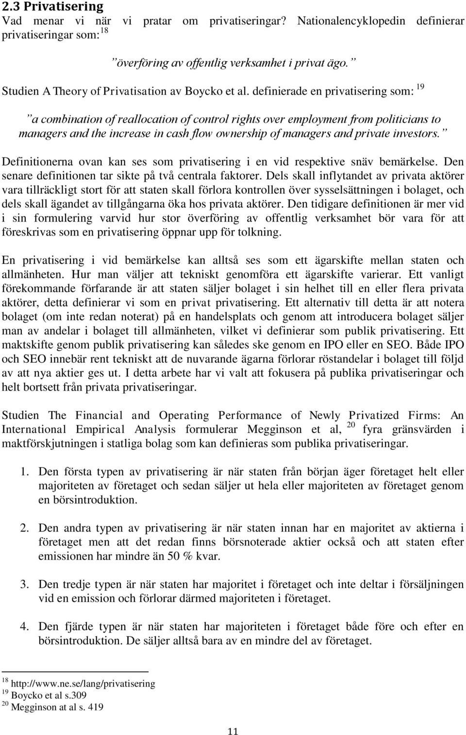 definierade en privatisering som: 19 a combination of reallocation of control rights over employment from politicians to managers and the increase in cash flow ownership of managers and private