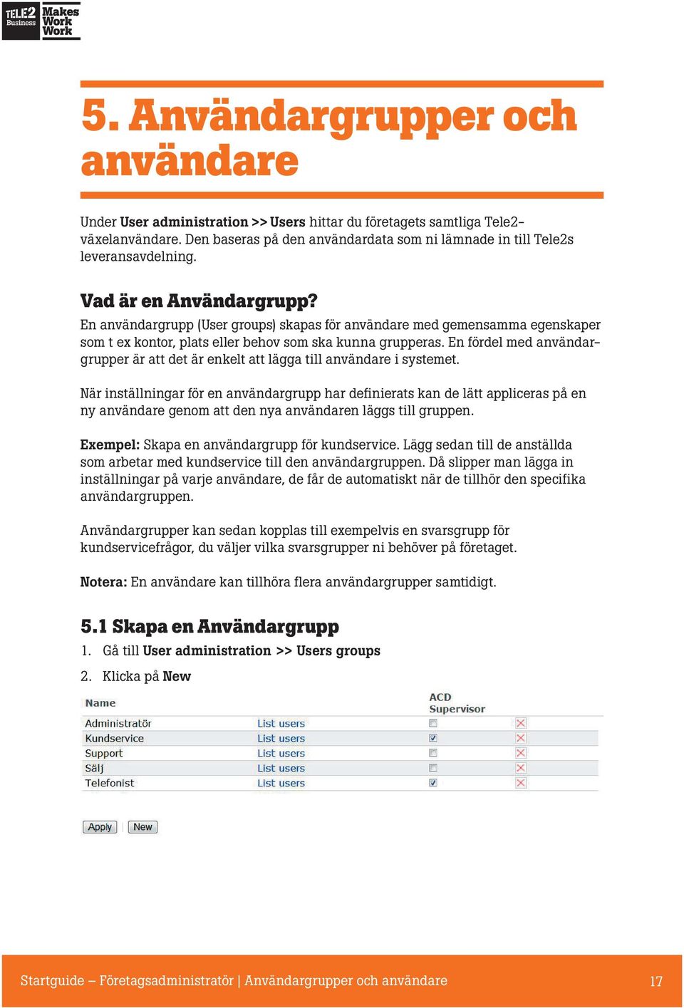 En användargrupp (User groups) skapas för användare med gemensamma egenskaper som t ex kontor, plats eller behov som ska kunna grupperas.