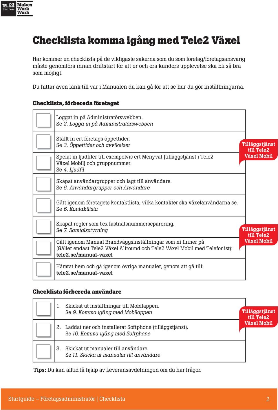 Logga in på Administratörswebben Ställt in ert företags öppettider. Se 3.