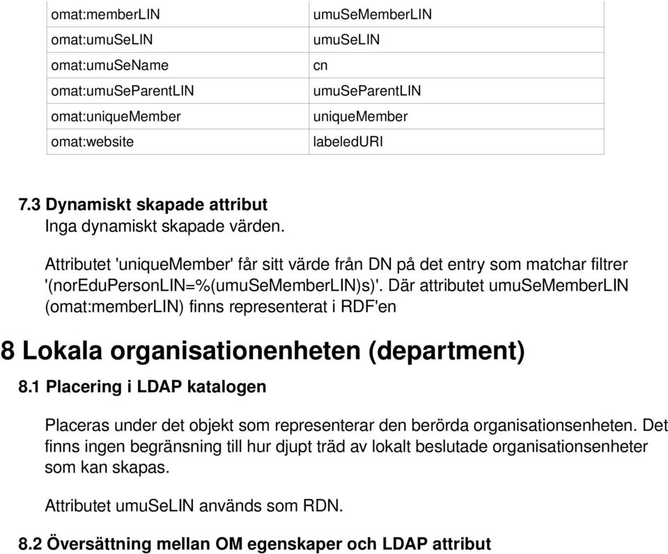 Attributet 'uniquemember' får sitt värde från DN på det entry som matchar filtrer '(noredupersonlin=%(umusememberlin)s)'.