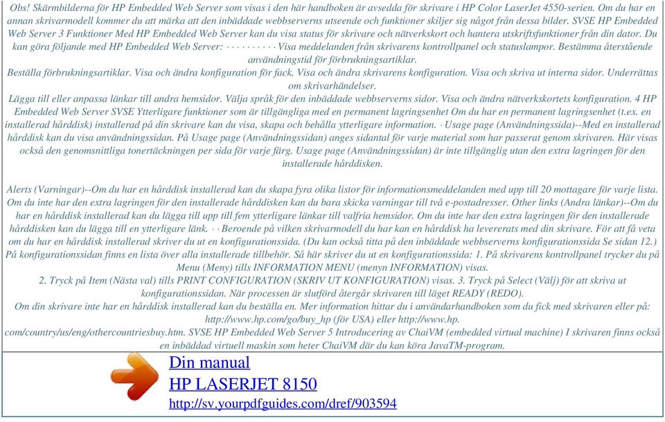 SVSE HP Embedded Web Server 3 Funktioner Med HP Embedded Web Server kan du visa status för skrivare och nätverkskort och hantera utskriftsfunktioner från din dator.